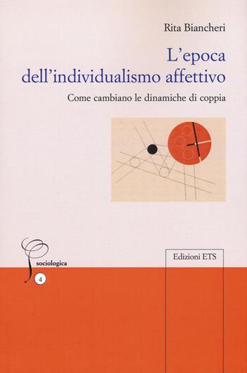L'epoca dell'individualismo affettivo. Come cambiano le dinamiche di coppia - Rita Biancheri - Libro Edizioni ETS 2019, Sociologia | Libraccio.it