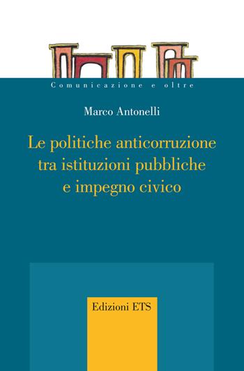 Le politiche anticorruzione tra istituzioni pubbliche e impegno civico - Marco Antonelli - Libro Edizioni ETS 2020, Comunicazione e oltre | Libraccio.it