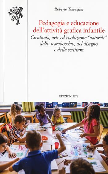 Pedagogia e educazione dell'attività grafica infantile. Creatività, arte ed evoluzione “naturale” dello scarabocchio, del disegno e della scrittura - Roberto Travaglini - Libro Edizioni ETS 2019, Scienze dell'educazione | Libraccio.it