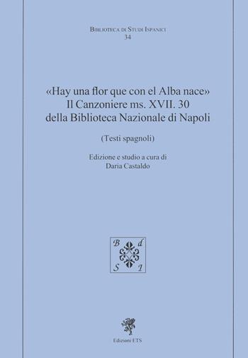 «Hay una flor que con el Alba nace». Il Canzoniere MS. XVII. 30 della Biblioteca Nazionale di Napoli (Testi spagnoli)  - Libro Edizioni ETS 2019, Biblioteca di studi ispanici | Libraccio.it