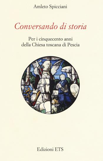 Conversando di storia. Per i cinquecento anni della Chiesa toscana di Pescia - Amleto Spicciani - Libro Edizioni ETS 2019 | Libraccio.it