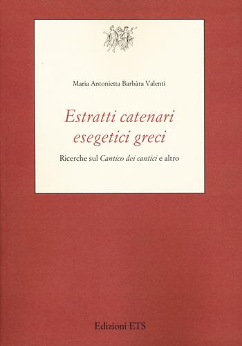 Estratti catenari esegetici greci. Ricerche sul «Cantico dei cantici» e altro - Maria Antonietta Barbara Valenti - Libro Edizioni ETS 2020, Testi e studi di cultura classica | Libraccio.it