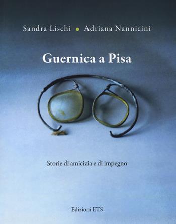 Guernica a Pisa. Storie di amicizia e di impegno - Sandra Lischi, Adriana Nannicini - Libro Edizioni ETS 2020 | Libraccio.it