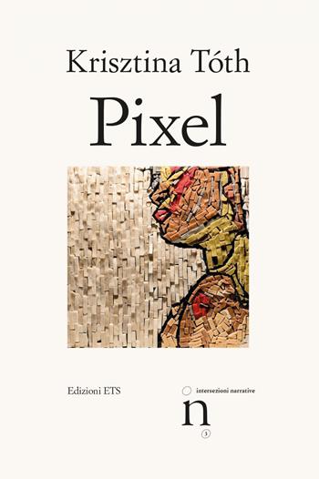 Pixel - Krisztina Tóth - Libro Edizioni ETS 2020, Intersezioni narrative | Libraccio.it