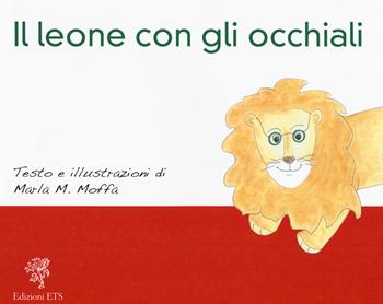 Il leone con gli occhiali. Ediz. a colori - Marla M. Moffa - Libro Edizioni ETS 2020 | Libraccio.it