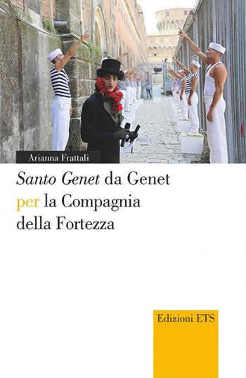 «Santo Genet» da Genet per la compagnia della fortezza - Arianna Frattali - Libro Edizioni ETS 2020, Narrare la scena | Libraccio.it