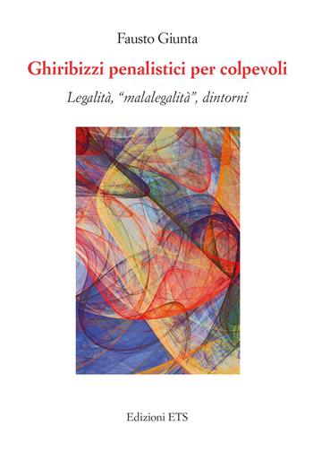 Ghiribizzi penalistici per colpevoli. Legalità, «malalegalità», dintorni - Fausto Giunta - Libro Edizioni ETS 2020 | Libraccio.it