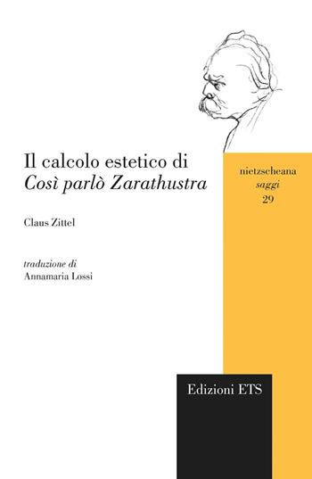 Il calcolo estetico di «Cosi parlò Zarathustra» - Claus Zittel - Libro Edizioni ETS 2020, Nietzscheana. Saggi | Libraccio.it
