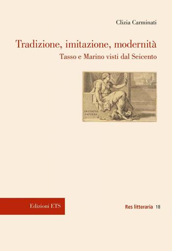 Tradizione, imitazione, modernità. Tasso e Marino visti dal Seicento - Clizia Carminati - Libro Edizioni ETS 2020, Res litteraria | Libraccio.it