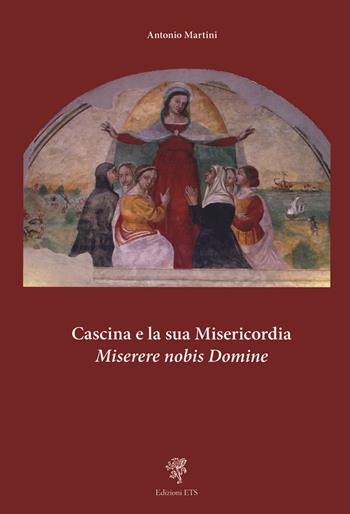 Cascina e la sua misericordia. Miserere nobis domine - Antonio Martini - Libro Edizioni ETS 2020 | Libraccio.it