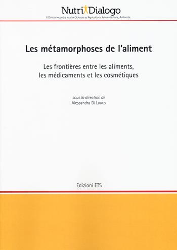 Les métamorphoses de l'aliment. Les frontières entre les aliments, les médicaments et les cosmétiques  - Libro Edizioni ETS 2020, Nutridialogo | Libraccio.it
