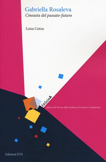 Gabriella Rosaleva. Cineasta del passato-futuro - Luisa Cutzu - Libro Edizioni ETS 2020, FAScinA | Libraccio.it