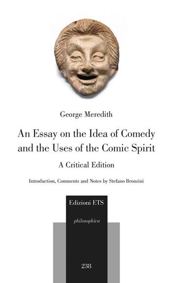 An essay on the idea of comedy and the uses of the comic spirit. A critical edition - George Meredith - Libro Edizioni ETS 2021, Philosophica | Libraccio.it