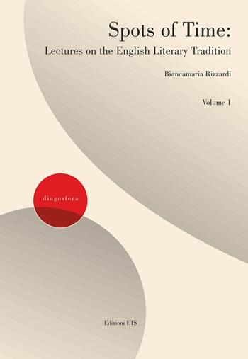 Spots of time. Lectures on the english literary tradition. Vol. 1 - Biancamaria Rizzardi - Libro Edizioni ETS 2020, Diagosfera | Libraccio.it