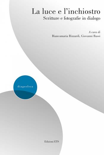 La luce e l'inchiostro scritture e fotografie in dialogo  - Libro Edizioni ETS 2020, Diagosfera | Libraccio.it