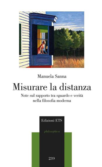 Misurare la distanza. Note sul rapporto tra sguardo e verità nella filosofia moderna - Manuela Sanna - Libro Edizioni ETS 2020, Philosophica | Libraccio.it
