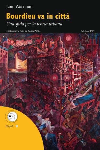 Bourdieu va in città. Una sfida per la teoria urbana - Loïc Wacquant - Libro Edizioni ETS 2023, Eliopoli | Libraccio.it