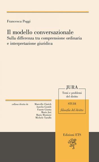 Il modello conversazionale. Sulla differenza tra comprensione ordinaria e interpretazione giuridica - Francesca Poggi - Libro Edizioni ETS 2020, Jura. Temi e problemi del diritto | Libraccio.it