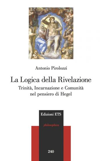 La logica della Rivelazione. Trinità, incarnazione e comunità nel pensiero di Hegel - Antonio Pirolozzi - Libro Edizioni ETS 2020, Philosophica | Libraccio.it