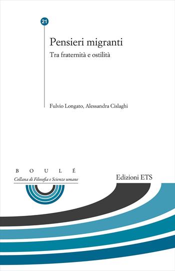 Pensieri migranti. Tra fraternità e ostilità  - Libro Edizioni ETS 2021, Boulè. Collana filosofia e scienze umane | Libraccio.it