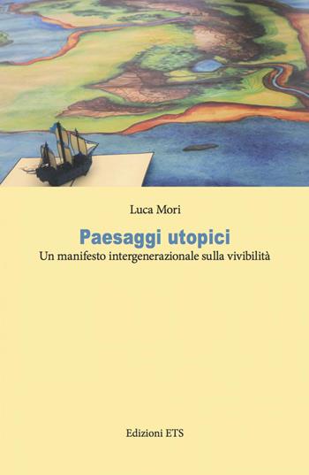 Paesaggi utopici. Un manifesto intergenerazionale sulla vivibilità - Luca Mori - Libro Edizioni ETS 2020 | Libraccio.it