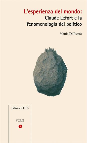 L'esperienza del mondo: Claude Lefort e la fenomenologia del politico - Mattia Di Pierro - Libro Edizioni ETS 2020, Polis | Libraccio.it