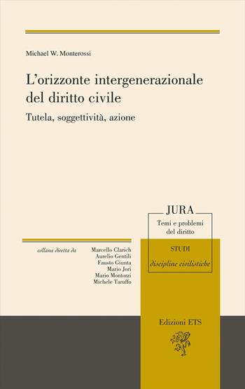 L'orizzonte intergenerazionale del diritto civile. Tutela, soggettività, azione - Michael William Monterossi - Libro Edizioni ETS 2020, Jura. Temi e problemi del diritto | Libraccio.it