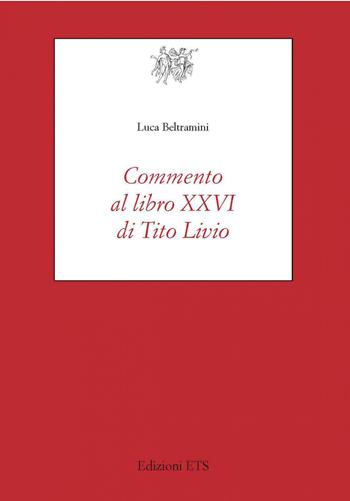 Commento al libro XXVI di Tito Livio - Luca Beltramini - Libro Edizioni ETS 2020, Testi e studi di cultura classica | Libraccio.it