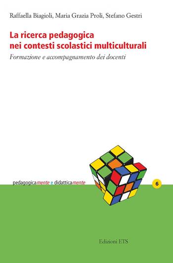 La ricerca pedagogica nei contesti scolastici multiculturali. Formazione e accompagnamento dei docenti - Raffaella Biagioli, Maria Grazia Proli, Stefano Gestri - Libro Edizioni ETS 2020, PedagogicaMente e didatticaMente | Libraccio.it