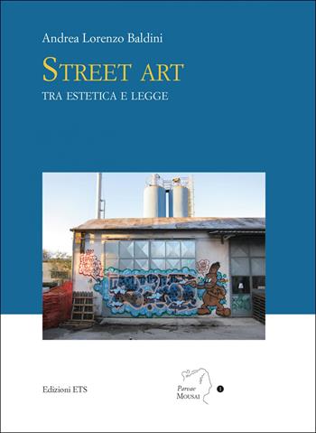 Street art tra estetica e legge - Andrea Lorenzo Baldini - Libro Edizioni ETS 2022, Parvae Mousai | Libraccio.it