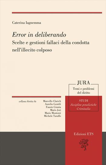 Error in deliberando. Scelte e gestioni fallaci della condotta nell’illecito colposo - Caterina Iagnemma - Libro Edizioni ETS 2020, Jura. Temi e problemi del diritto | Libraccio.it