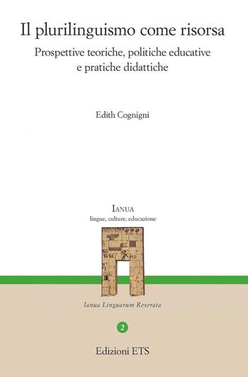 Il plurilinguismo come risorsa. Prospettive teoriche, politiche educative e pratiche didattiche - Edith Cognigni - Libro Edizioni ETS 2020, Ianua. Lingue, culture, educazione | Libraccio.it