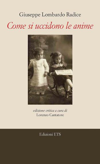 Come si uccidono le anime. Ediz. critica - Giuseppe Lombardo Radice - Libro Edizioni ETS 2020, Le spighe | Libraccio.it