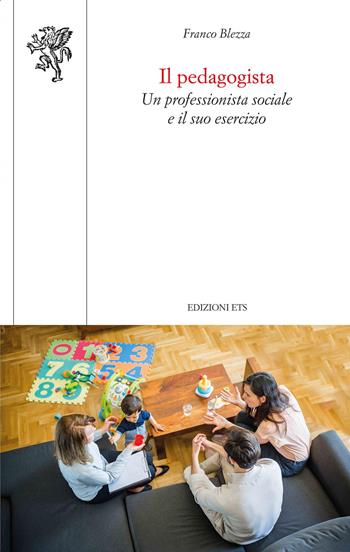Il pedagogista. Un professionista sociale e il suo esercizio - Franco Blezza - Libro Edizioni ETS 2021, Scienze dell'educazione | Libraccio.it
