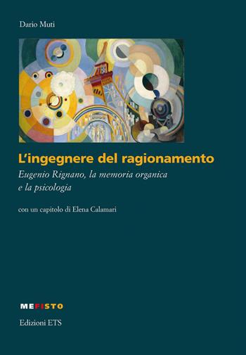 L'ingegnere del ragionamento. Eugenio Rignano, la memoria organica e la psicologia - Dario Muti - Libro Edizioni ETS 2021, Mefisto | Libraccio.it