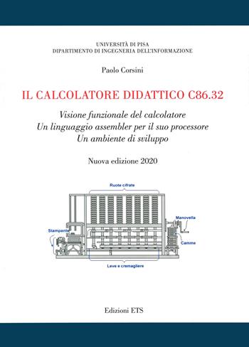 Il calcolatore didattico c86.32. Visione funzionale del calcolatore. Un linguaggio assembler per il suo processore. Un ambiente di sviluppo - Paolo Corsini - Libro Edizioni ETS 2020 | Libraccio.it