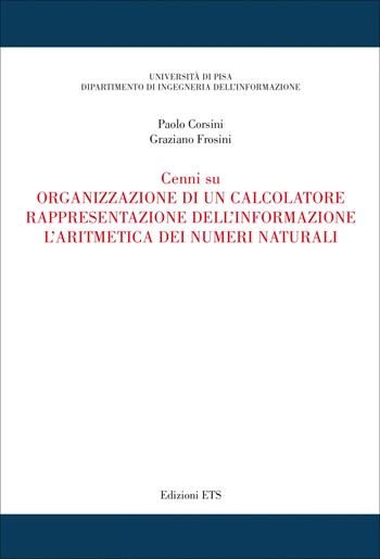 Cenni su organizzazione di un calcolatore, rappresentazione dell'informazione, l'aritmetica dei numeri naturali - Paolo Corsini, Graziano Frosini - Libro Edizioni ETS 2020 | Libraccio.it