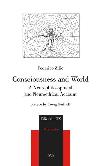 Consciousness and world. A neurophilosophical and neuroethical account - Federico Zilio - Libro Edizioni ETS 2020, Philosophica | Libraccio.it