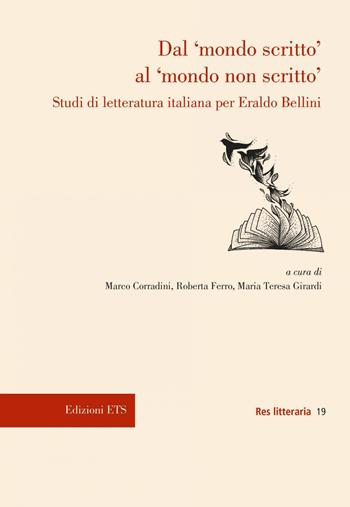 Dal «mondo scritto» al «mondo non scritto». Studi di letteratura italiana per Eraldo Bellini  - Libro Edizioni ETS 2021, Res litteraria | Libraccio.it