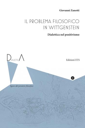 Il problema filosofico in Wittgenstein. Dialettica nel positivismo - Giovanni Zanotti - Libro Edizioni ETS 2020, Dialectica. Figure del pensiero filosofico | Libraccio.it