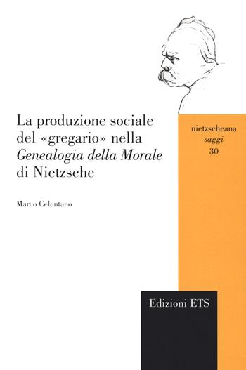 La produzione sociale del «gregario» nella «Genealogia della morale» di Nietzsche - Marco Celentano - Libro Edizioni ETS 2021, Nietzscheana. Saggi | Libraccio.it