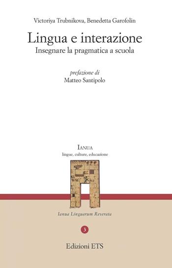 Lingua e interazione. Insegnare la pragmatica a scuola - Victoriya Trubnikova, Benedetta Garofolin - Libro Edizioni ETS 2021, Ianua. Lingue, culture, educazione | Libraccio.it