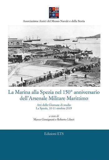 La Marina alla Spezia nel 150° anniversario dell'Arsenale Militare Marittimo. Atti delle Giornate di studio (La Spezia, 10-11 ottobre 2019)  - Libro Edizioni ETS 2021 | Libraccio.it