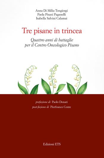 Tre pisane in trincea. Quattro anni di battaglie per il Centro Oncologico Pisano - Anna Di Milia Tongiorgi, Paola Pisani Paganelli, Isabella Salvini Calamai - Libro Edizioni ETS 2020 | Libraccio.it