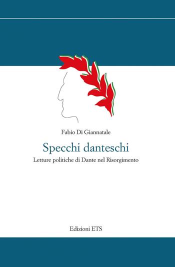 Specchi danteschi. Letture politiche di Dante nel Risorgimento - Fabio Di Giannatale - Libro Edizioni ETS 2021, Storia e politica | Libraccio.it