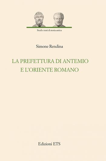 La prefettura di Antemio e l'oriente romano - Simone Rendina - Libro Edizioni ETS 2021, Studi e testi di storia antica | Libraccio.it