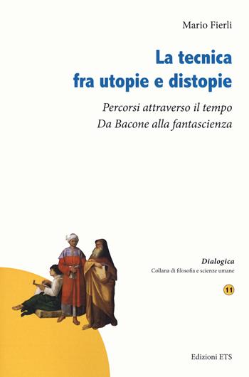 La tecnica fra utopie e distopie. Percorsi attraverso il tempo. Da Bacone alla fantascienza - Mario Fierli - Libro Edizioni ETS 2021, Dialogica | Libraccio.it