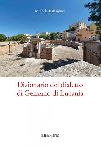 Dizionario del dialetto di Genzano di Lucania - Michele Battaglino - Libro Edizioni ETS 2021 | Libraccio.it