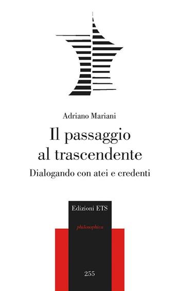 Il passaggio al trascendente. Dialogando con atei e credenti - Adriano Mariani - Libro Edizioni ETS 2021, Philosophica | Libraccio.it