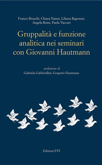Gruppalità e funzione analitica nei seminari con Giovanni Hautmann - Franco Bruschi, Chiara Nanni, Liliana Ragonesi - Libro Edizioni ETS 2021, Psicologia, psicanalisi, psichiatria | Libraccio.it